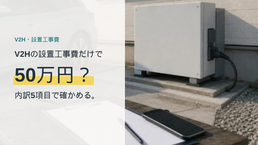 V2Hの設置工事費だけで50万円か、内訳5項目で確かめる記事のアイキャッチ